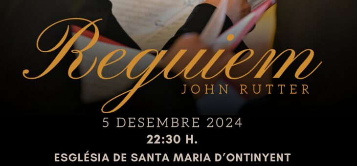 La IGLESIA DE SANTA MARIA DE ONTINYENT ACOGE UN CONCIERTO EXTRAORDINARIO CON EL RÉQUIEM DE JOHN RUTTER COMO PROTAGONISTA